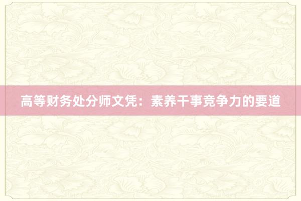 高等财务处分师文凭：素养干事竞争力的要道